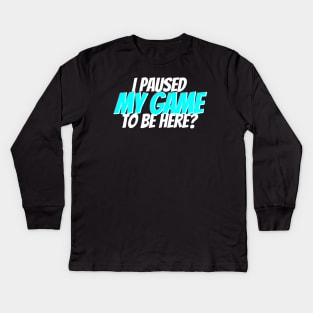 I paused my game to be here? Kids Long Sleeve T-Shirt